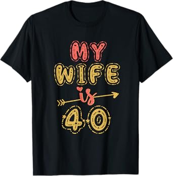 My Wife Is 40 Years Old 40th Birthday Idea For Her T-Shirt