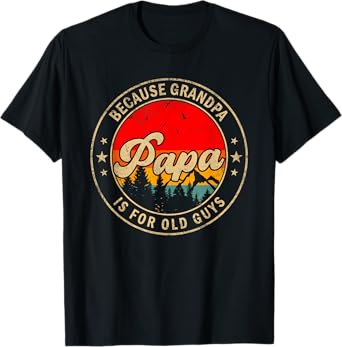 Papa Because Grandpa Is For Old Guys for Papa Grandpa T-Shirt