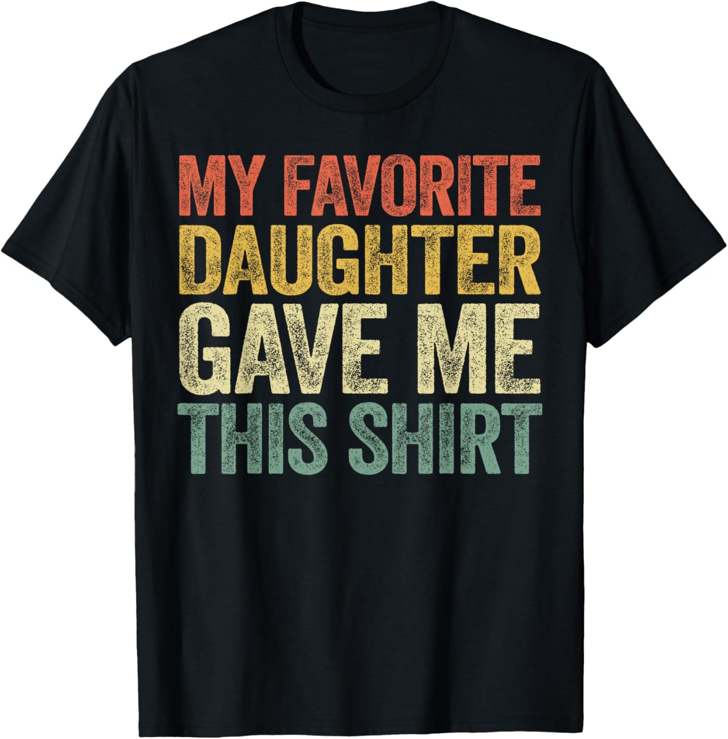 My Favorite Daughter Gave Me This Shirt T-Shirt
