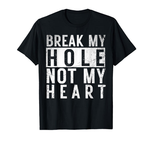 Break my Hole not my Heart funny Quote Vintage LGBT Birthday T-Shirt
