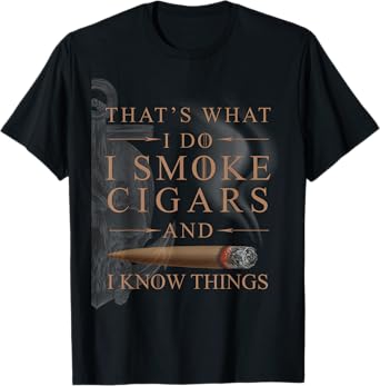 That's What I Do I Smoke Cigars And I Know Things Shirt T-Shirt
