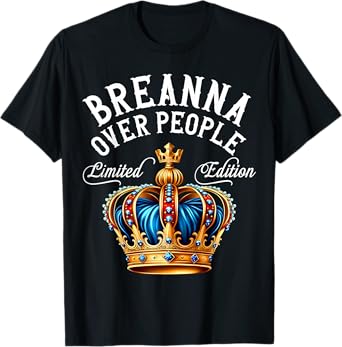 Breanna Name Birthday Gift Funny Breanna Over People Crown T-Shirt