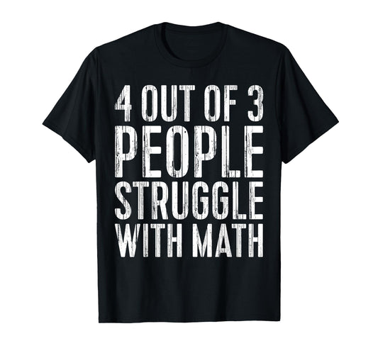 4 Out Of 3 People Struggle With Math Shirt Teacher Student T-Shirt