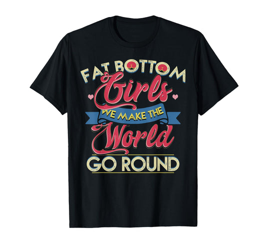 Fat Bottom Girls We Make The Rockin' World Go Round Funny T-Shirt
