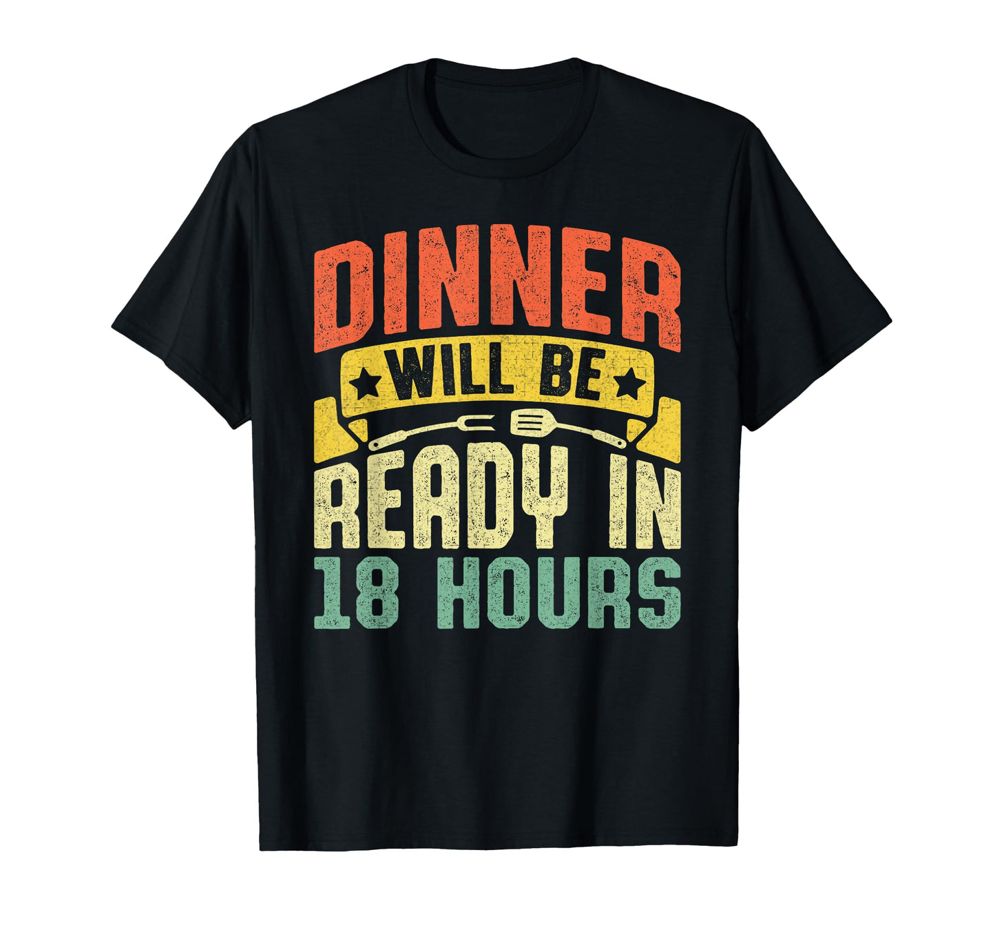 Dinner Will Be Ready in 18 Hours Bbq Meat Smoker Grill Dad T-Shirt