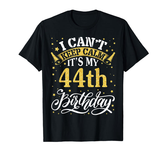 I Can't Keep Calm It's My 44th Birthday Happy 44 Years To Me T-Shirt