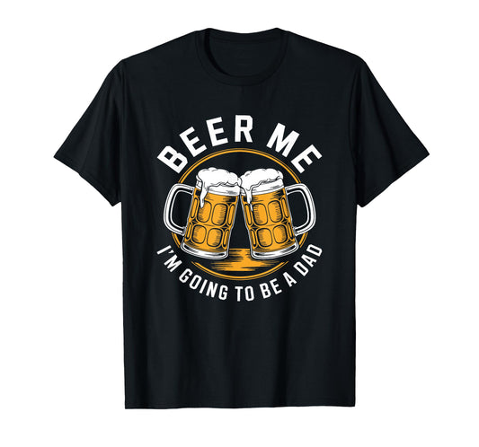 Beer Me I'm Going To Be A Dad Shirt Men Drinking Fathers Day T-Shirt