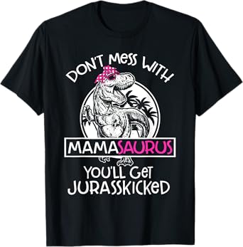 Dont Mess With Mamasaurus Youll Get Jurasskicked Women Mama T-Shirt