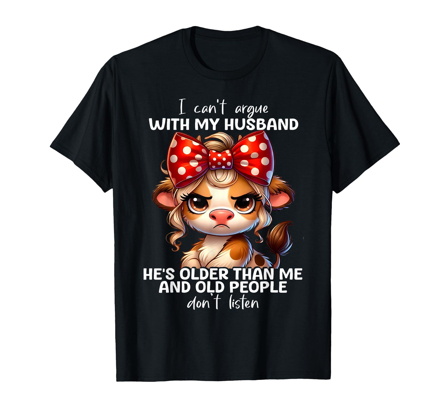 Cow I Can't Argue With My Husband He's Older Than Me And Old T-Shirt