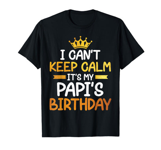 I Can't Keep Calm It's My Papi's Birthday Happy Son Daughter T-Shirt