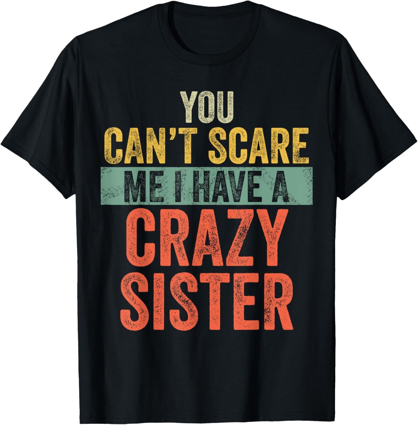 You Can't Scare Me I Have A Crazy Sister Funny Brother Joke T-Shirt