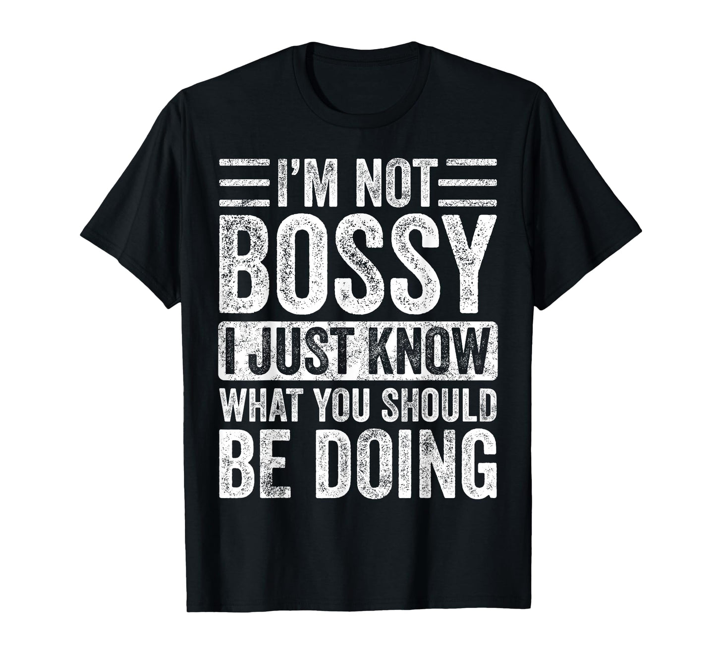 I'm Not Bossy I Just Know What You Should Be Doing | Funny T-Shirt