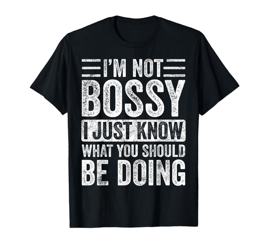I'm Not Bossy I Just Know What You Should Be Doing | Funny T-Shirt