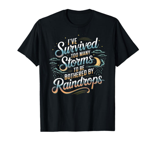 I've Survived Too Many Storms To Be Bothered By Raindrops T-Shirt