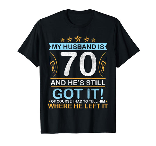 Happy Birthday My Husband Is 70 Years And He's Still Got It T-Shirt