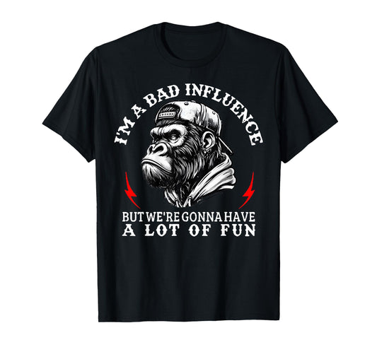 I'm A Bad Influence But We're Gonna Have A Lot of Fun Monkey T-Shirt