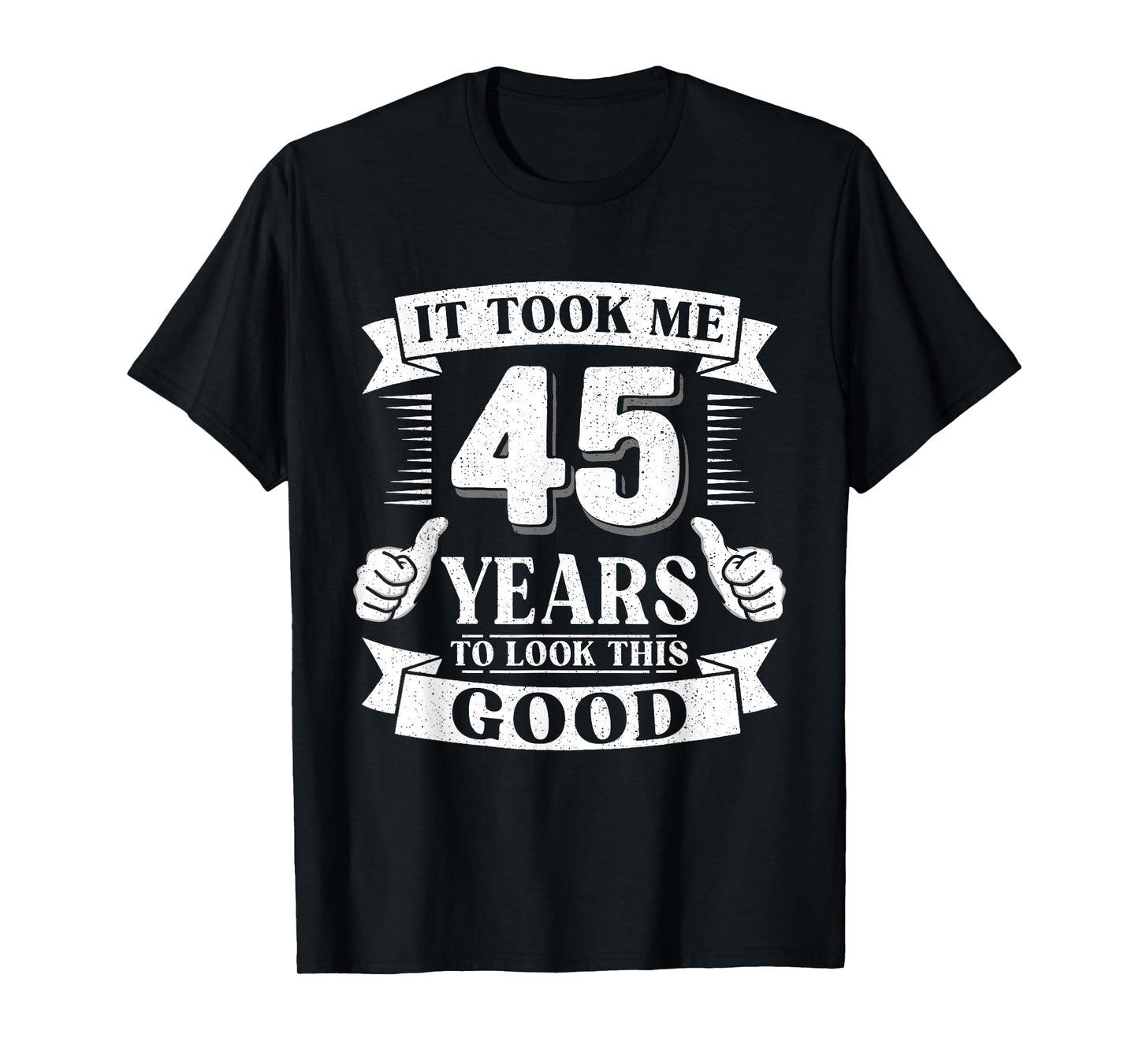 It Took Me 45 Year to Look This Good 45th Birthday Men Women T-Shirt