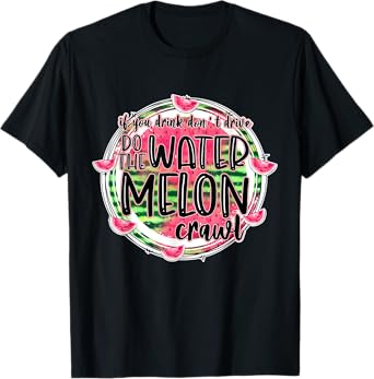 If You Drink, Don't Drive, Do The Watermelon Crawl Apparel T-Shirt