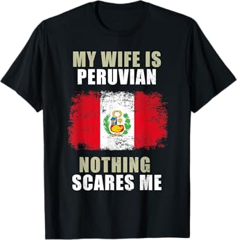My Wife Is Peruvian Nothing Scares Me T-Shirt