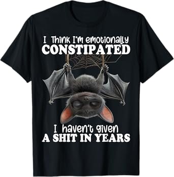 Bat I Think I'm Emotionally Constipated T-Shirt