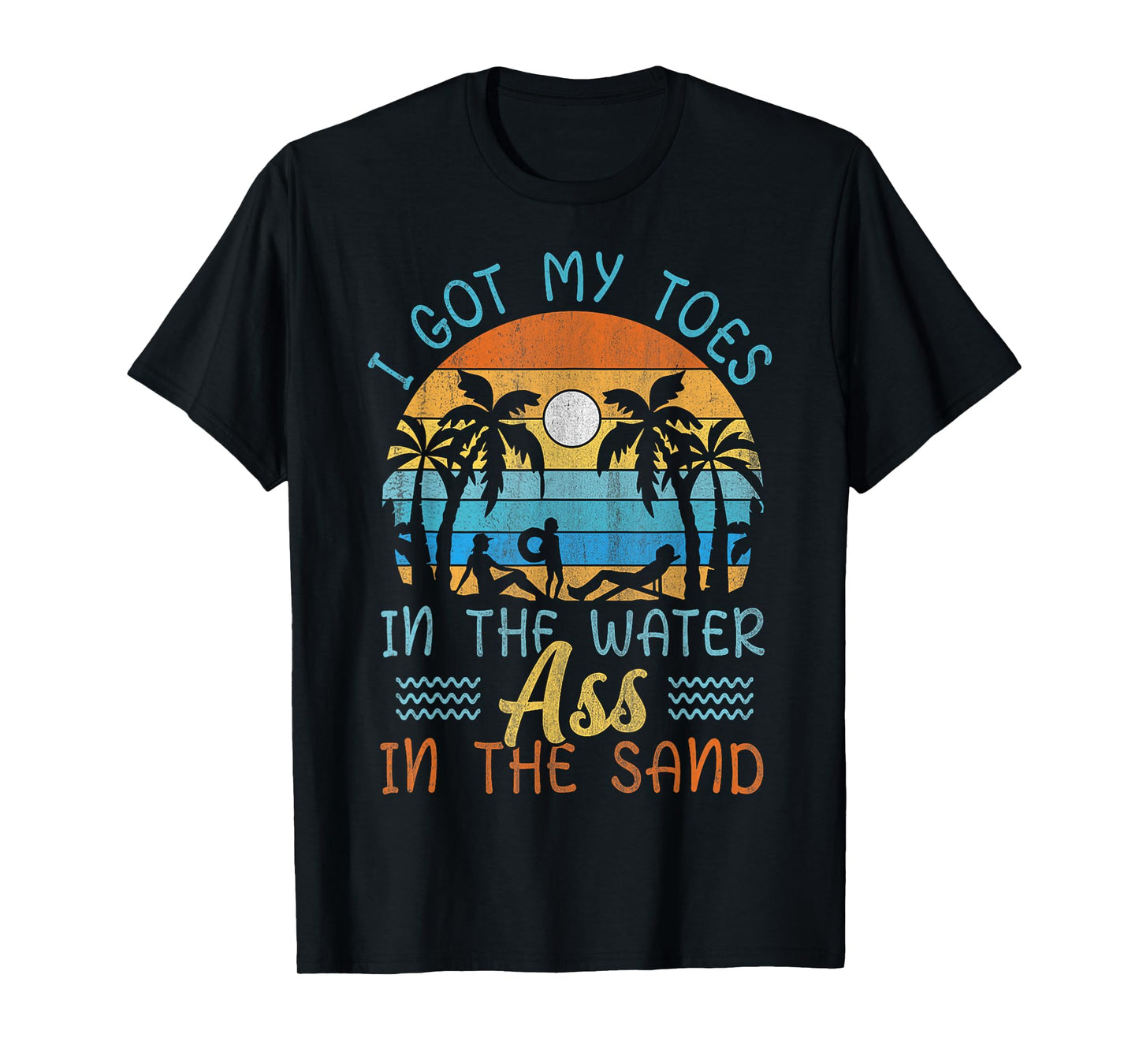 Funny Vacation I Got My Toes In The Water Ass In The Sand T-Shirt