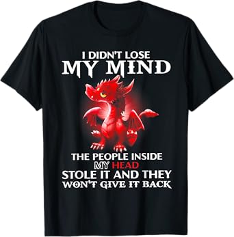 Dragon I Didn't Lose My Mind The People Inside My Head Stole T-Shirt