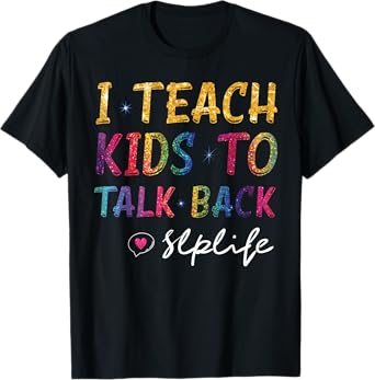 SLP Teacher Appreciation I Teach Kids To Talk Back SLP Life T-Shirt