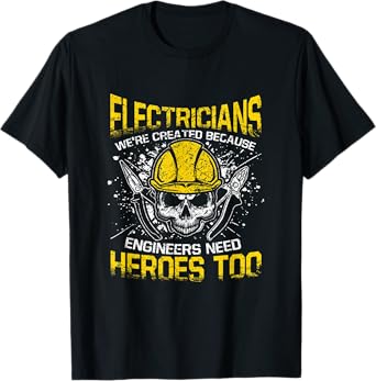 Mens Electricians We're Created Because Engineers Need Heroes Too T-Shirt