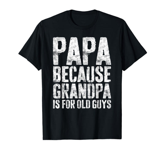Papa Because Grandpa Is For Old Guys Shirt Men Fathers Day T-Shirt