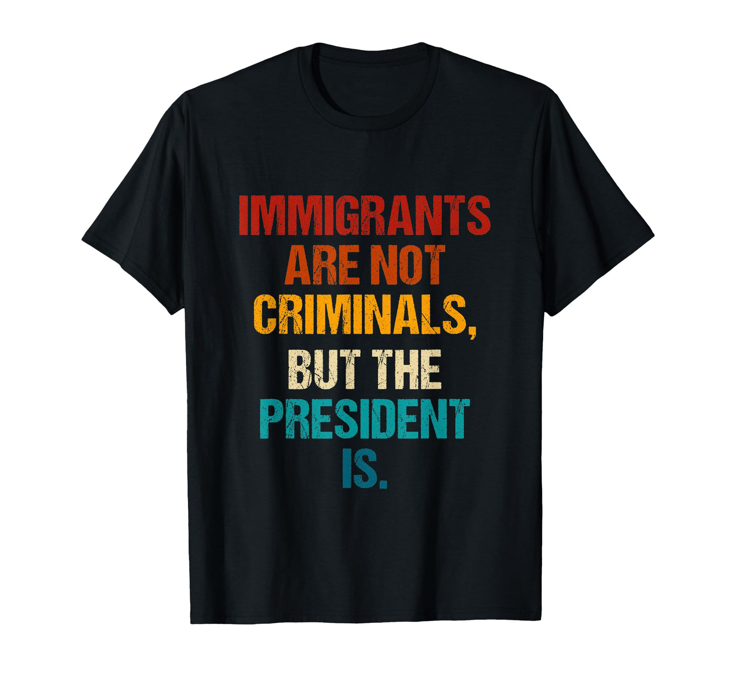 Funny Immigrants Are Not Criminals But The President Is T-Shirt