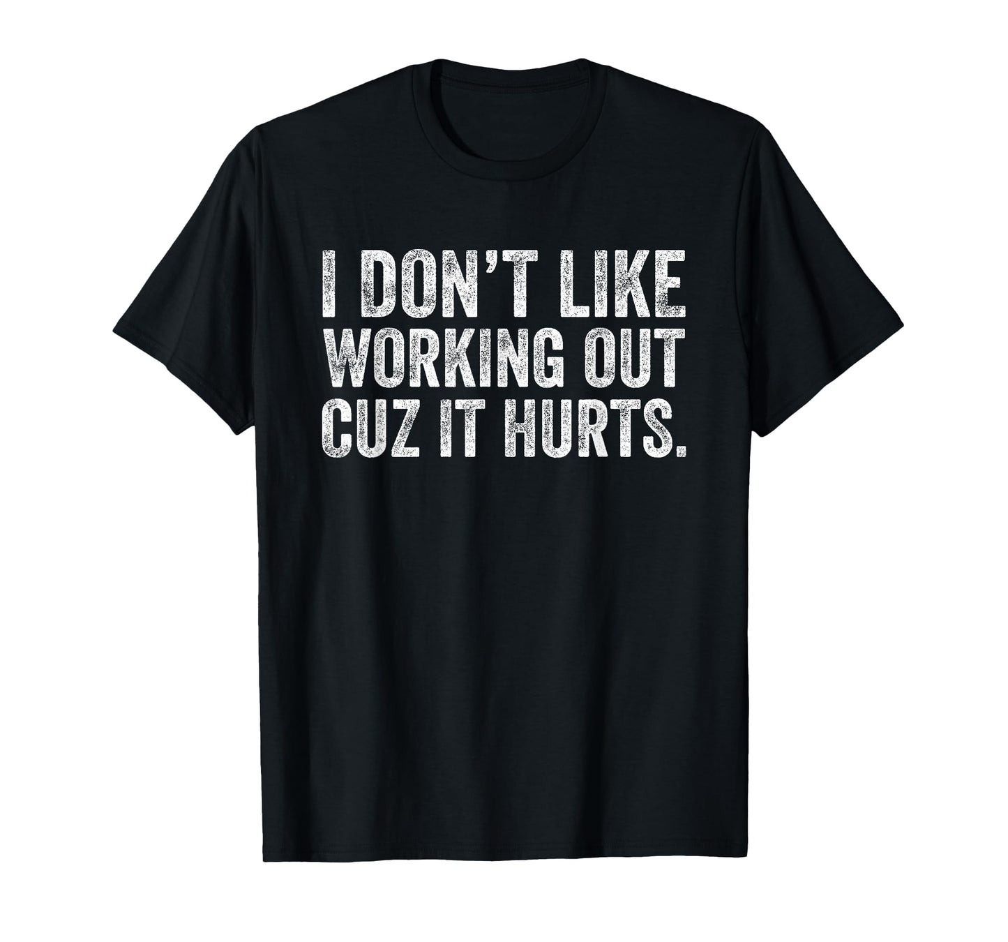 I Don't Like Working Out Cuz It Hurts T-Shirt