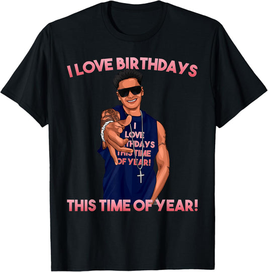 I Love Birthdays This Time of Year Funny Pauly D Birthday T-Shirt