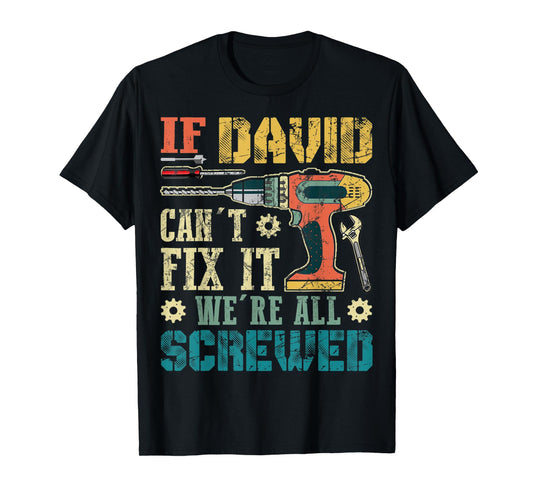 Mens If David Can't Fix it We're All Screwed Funny Fathers Gift T-Shirt
