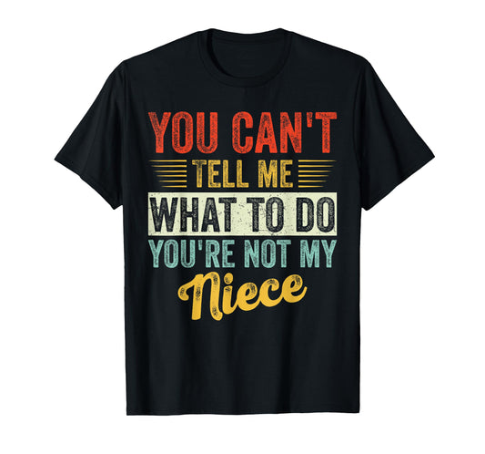 You Can't Tell Me What To Do You're Not My Niece Fathers T-Shirt