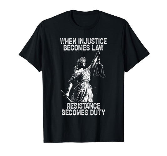 When Injustice Becomes Law Resistance Becomes Duty Liberty T-Shirt