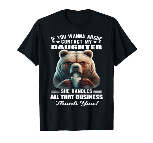 Bear - If You Wanna Argue Contact My Daughter T-Shirt