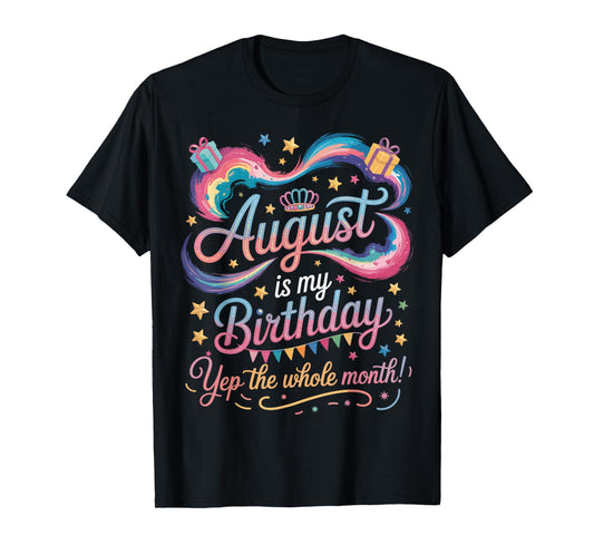 AUGUST Is My Birthday Yes The Whole Month Cute AUGUST BDAY T-Shirt