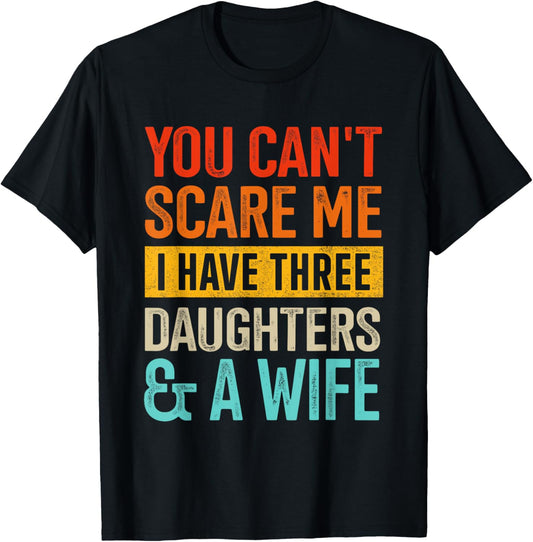 Can't scare me three daughters and wife for dad fathers day T-Shirt