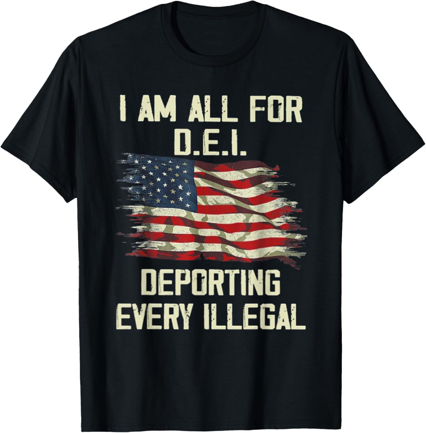 I Am All FOr DEI Deporting Every Illegal T-Shirt