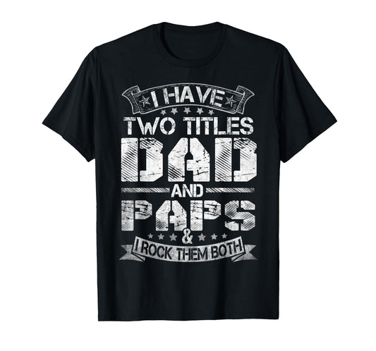 Mens I Have Two Titles Dad And Paps Tshirt Funny Fathers Day T-Shirt