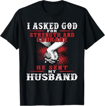 I asked God for strength and courage he sent my husband T-Shirt