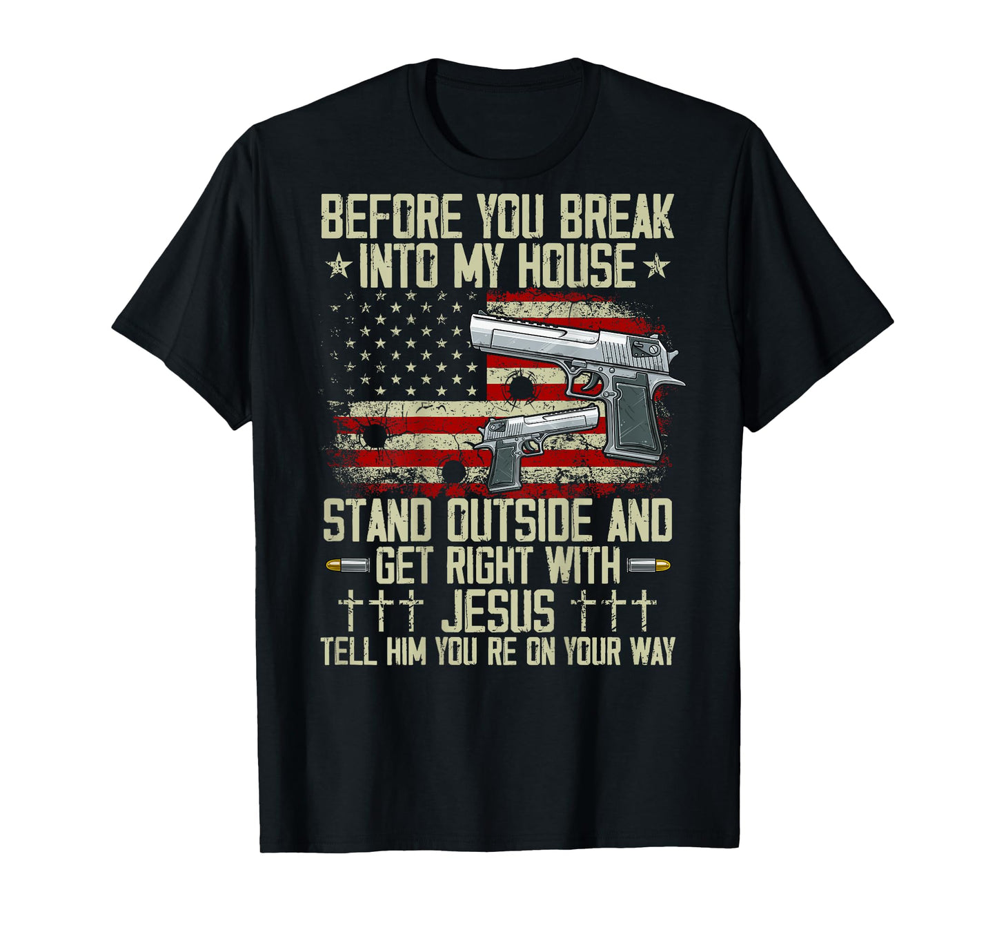 Before You Break Into My House Jesus Gun Rights on back T-Shirt