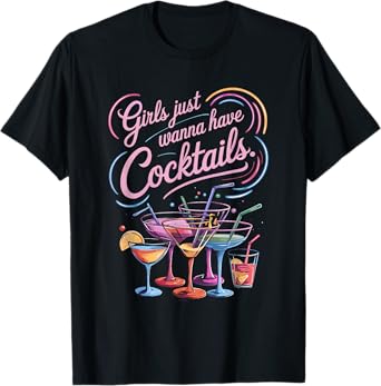 Girls Just Wanna Have Cocktails Fun Colorful T-Shirt