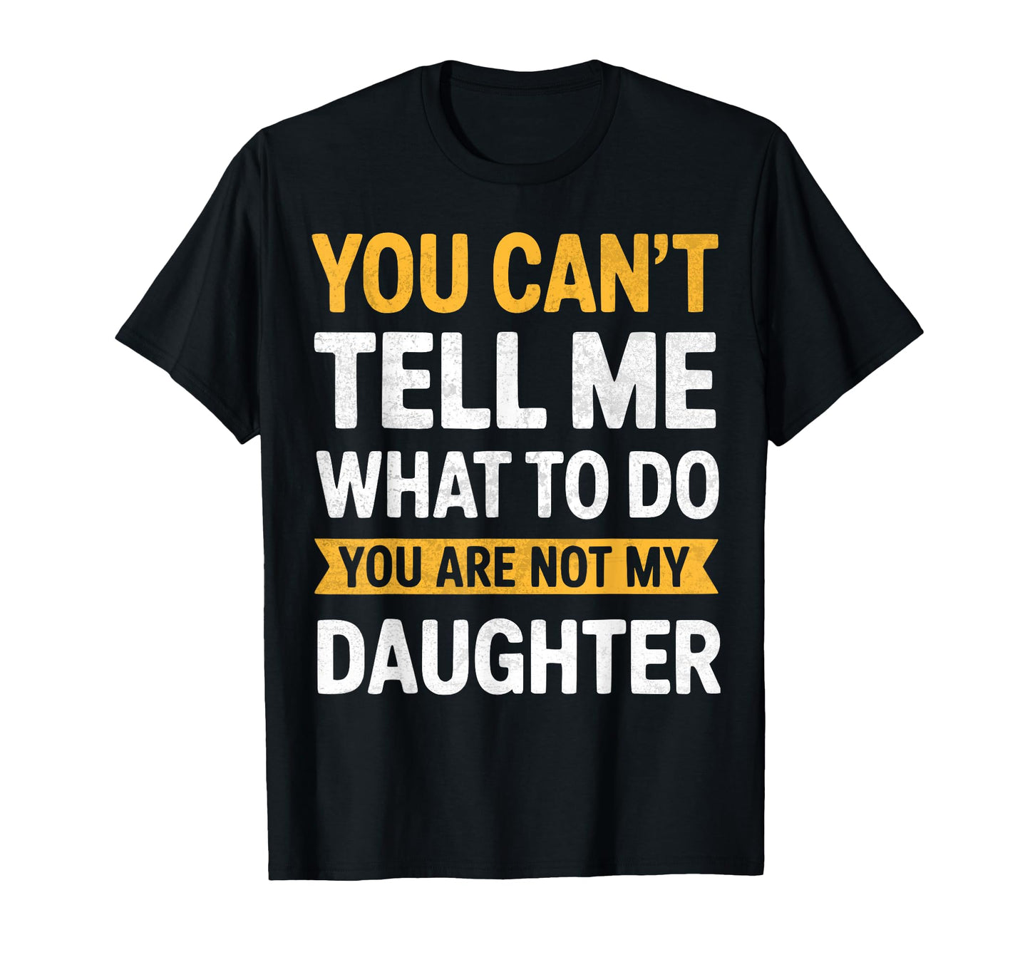 You Can't Tell Me What To Do You're Not My Daughter Funny T-Shirt