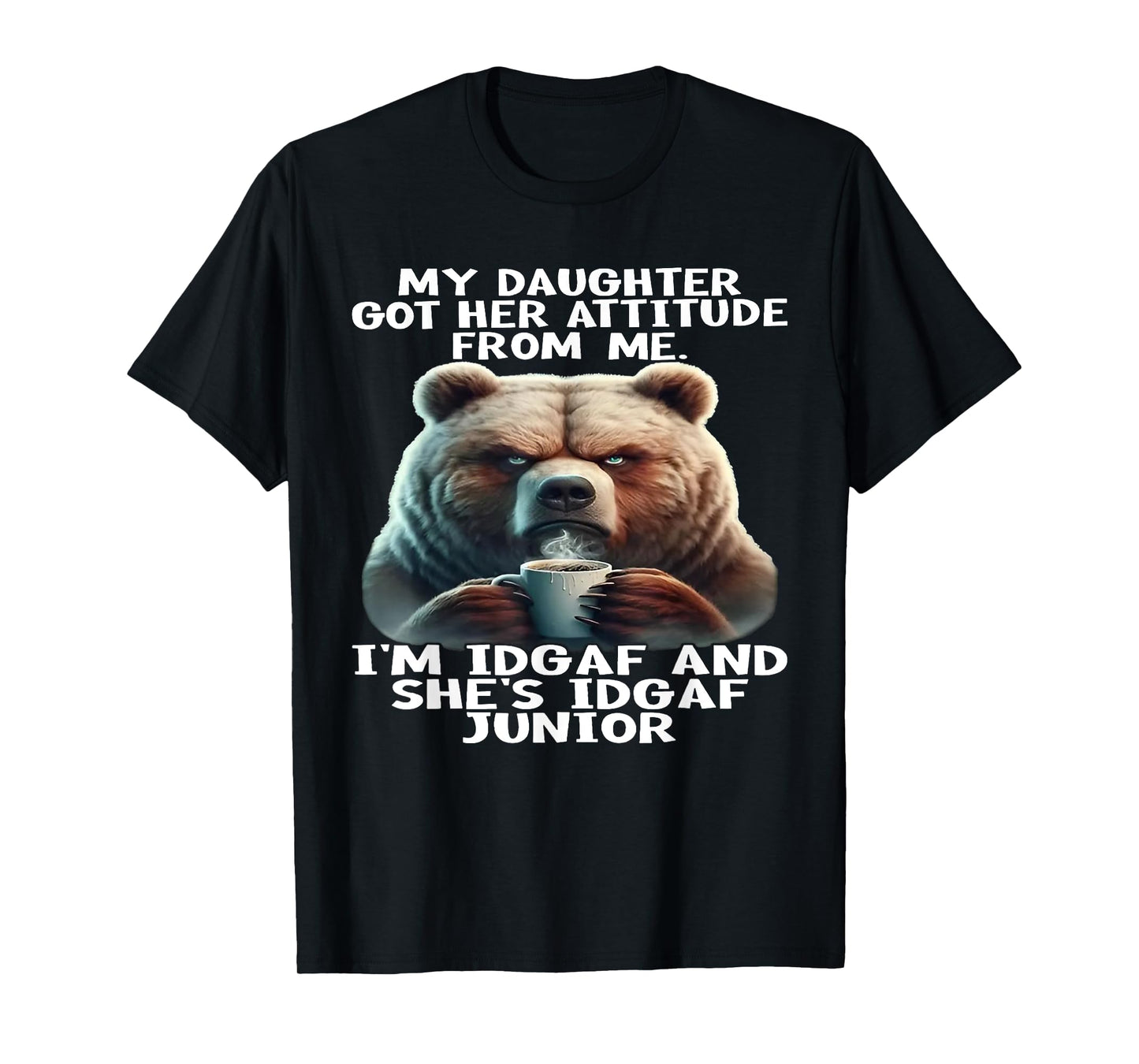 Bear My Daughter Got Her Attitude From Me I'm IDGAF T-Shirt