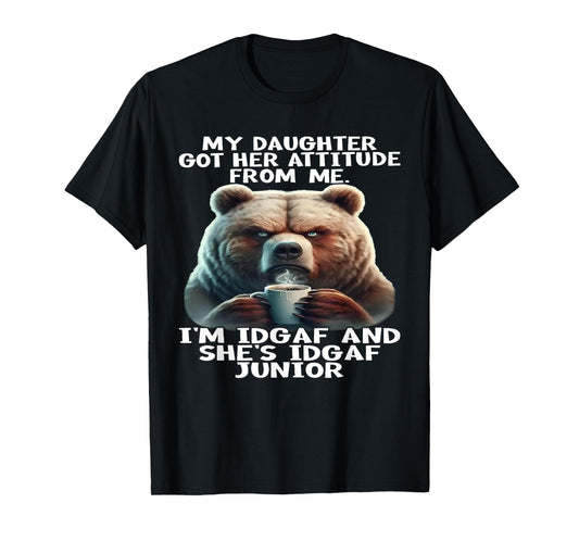 Bear My Daughter Got Her Attitude From Me I'm IDGAF T-Shirt