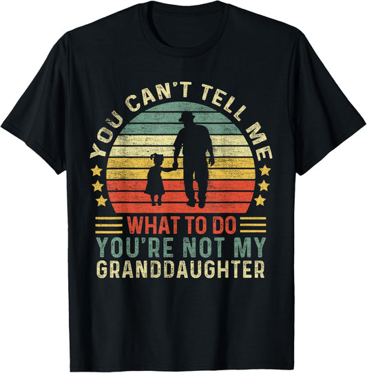 You Can't Tell Me What To Do You're Not My Granddaughter T-Shirt