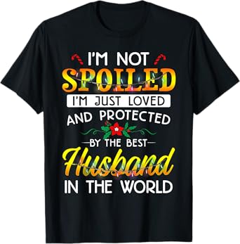 I'm Not Spoiled I'm Just Loved And Protected Best Husband T-Shirt