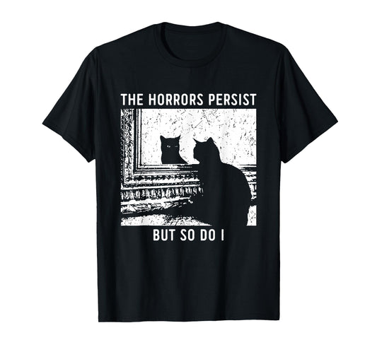The Horrors Persist But So Do I Cat T-Shirt