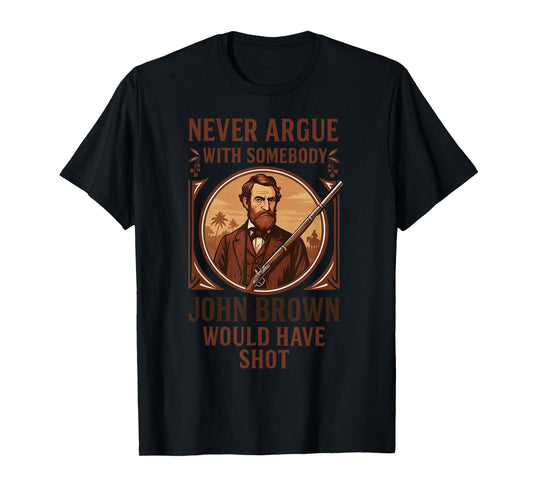 Vintage Never Argue With Somebody John Brown Would Have Shot T-Shirt